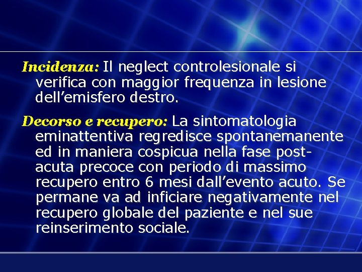 Incidenza: Il neglect controlesionale si verifica con maggior frequenza in lesione dell’emisfero destro. Decorso