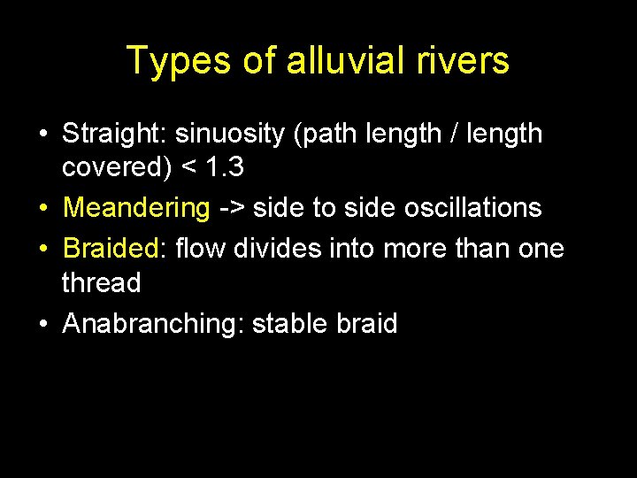Types of alluvial rivers • Straight: sinuosity (path length / length covered) < 1.