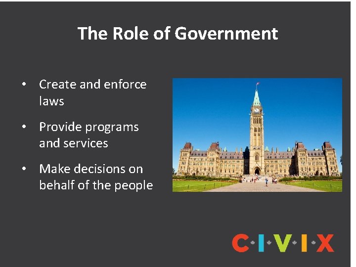 The Role of Government • Create and enforce laws • Provide programs and services The Role of Government • Create and enforce laws • Provide programs and services