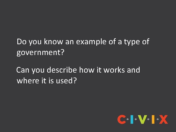 Do you know an example of a type of government? Can you describe how Do you know an example of a type of government? Can you describe how