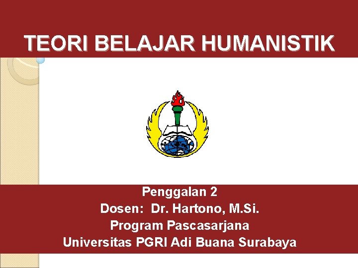 TEORI BELAJAR HUMANISTIK Penggalan 2 Dosen: Dr. Hartono, M. Si. Program Pascasarjana Universitas PGRI