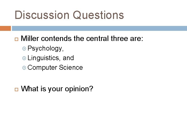 Discussion Questions Miller contends the central three are: Psychology, Linguistics, and Computer Science What