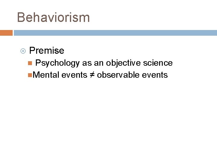 Behaviorism Premise Psychology as an objective science Mental events ≠ observable events 