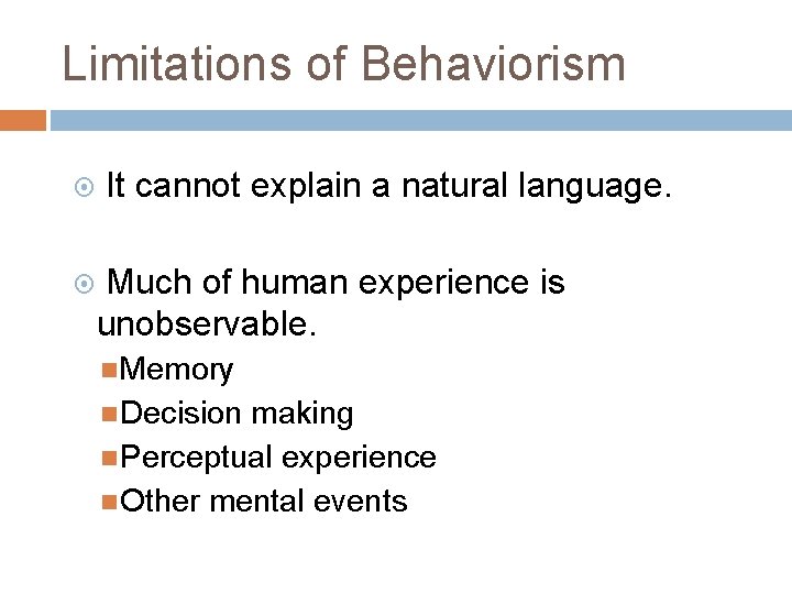 Limitations of Behaviorism It cannot explain a natural language. Much of human experience is