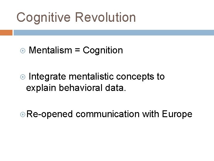Cognitive Revolution Mentalism = Cognition Integrate mentalistic concepts to explain behavioral data. Re-opened communication