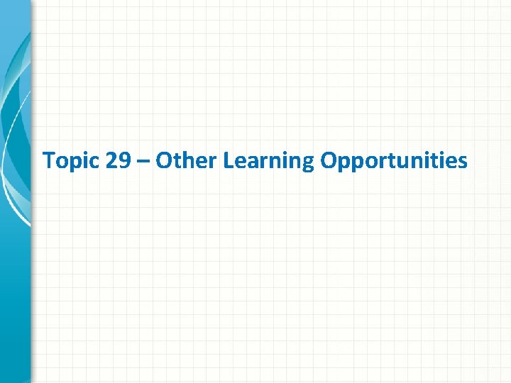 Topic 29 – Other Learning Opportunities 