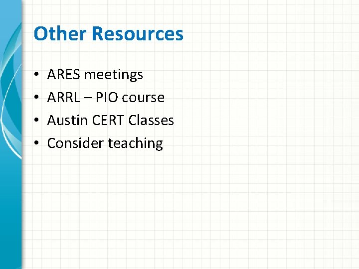 Other Resources • • ARES meetings ARRL – PIO course Austin CERT Classes Consider