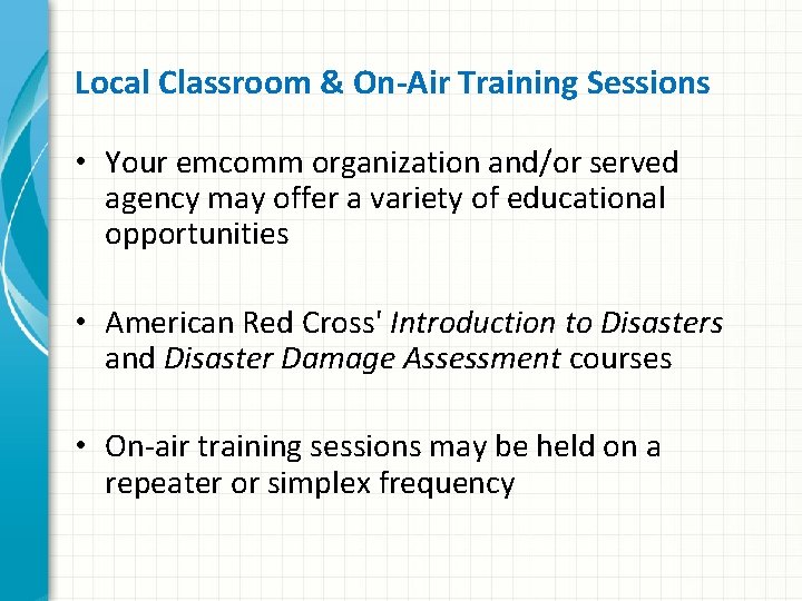 Local Classroom & On-Air Training Sessions • Your emcomm organization and/or served agency may