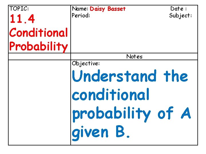 TOPIC: Name: Daisy Basset Lines and Angles 3 -1 11. 4 Conditional Probability Date