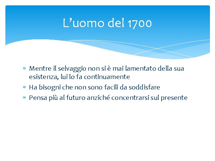 L’uomo del 1700 Mentre il selvaggio non si è mai lamentato della sua esistenza,