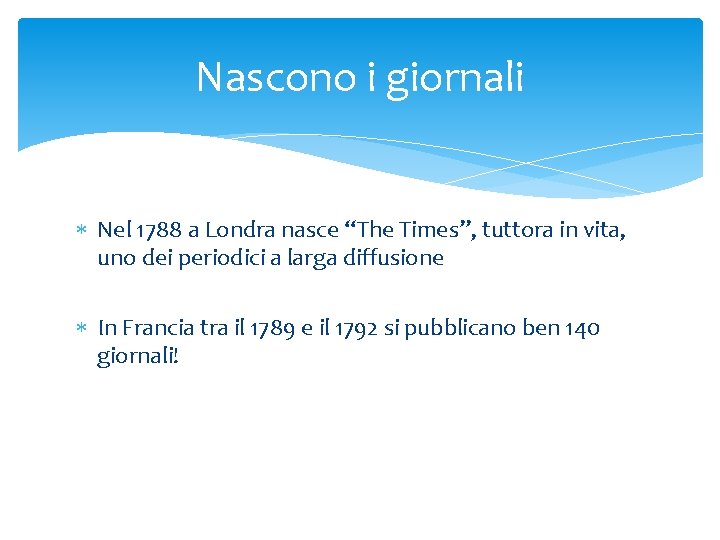 Nascono i giornali Nel 1788 a Londra nasce “The Times”, tuttora in vita, uno