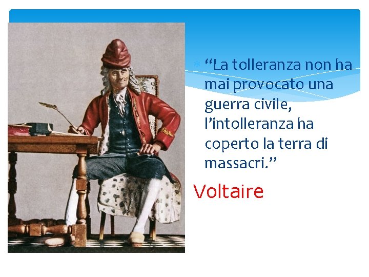  “La tolleranza non ha mai provocato una guerra civile, l’intolleranza ha coperto la