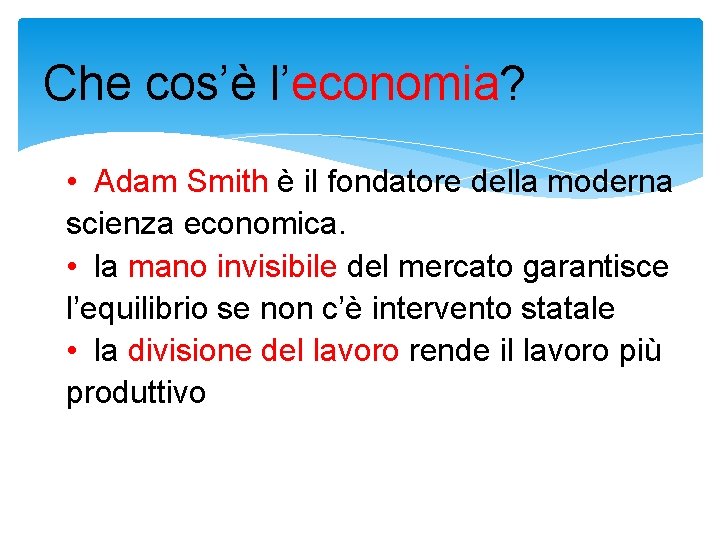 Che cos’è l’economia? • Adam Smith è il fondatore della moderna scienza economica. •