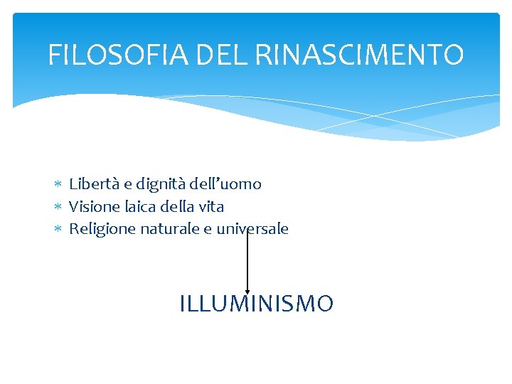 FILOSOFIA DEL RINASCIMENTO Libertà e dignità dell’uomo Visione laica della vita Religione naturale e