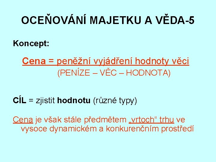 OCEŇOVÁNÍ MAJETKU A VĚDA-5 Koncept: Cena = peněžní vyjádření hodnoty věci (PENÍZE – VĚC