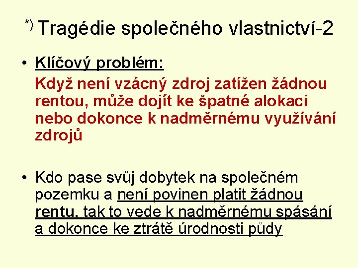 *) Tragédie společného vlastnictví-2 • Klíčový problém: Když není vzácný zdroj zatížen žádnou rentou,