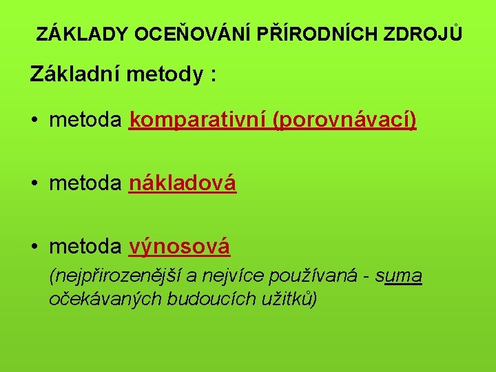 ZÁKLADY OCEŇOVÁNÍ PŘÍRODNÍCH ZDROJŮ Základní metody : • metoda komparativní (porovnávací) • metoda nákladová