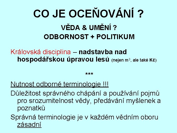 CO JE OCEŇOVÁNÍ ? VĚDA & UMĚNÍ ? ODBORNOST + POLITIKUM Královská disciplina –