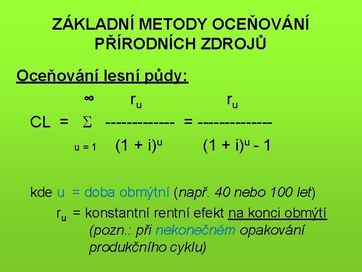 ZÁKLADNÍ METODY OCEŇOVÁNÍ PŘÍRODNÍCH ZDROJŮ Oceňování lesní půdy: ∞ ru ru CL = -------