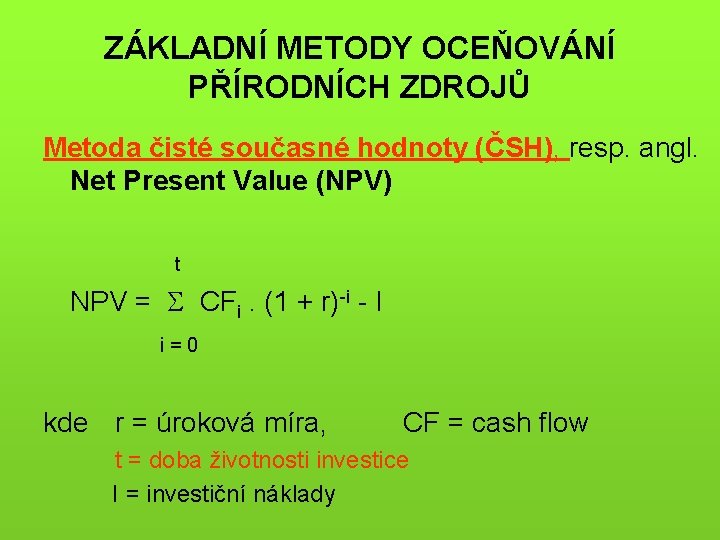 ZÁKLADNÍ METODY OCEŇOVÁNÍ PŘÍRODNÍCH ZDROJŮ Metoda čisté současné hodnoty (ČSH), resp. angl. Net Present