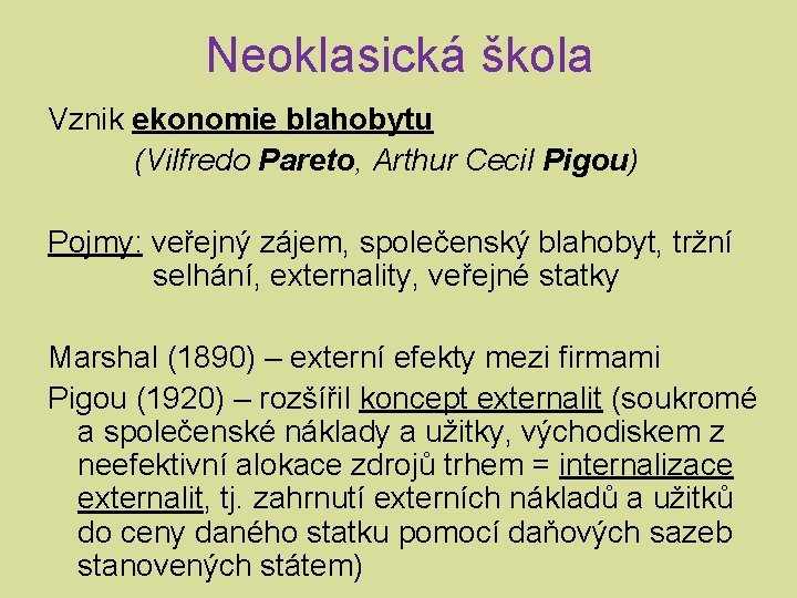 Neoklasická škola Vznik ekonomie blahobytu (Vilfredo Pareto, Arthur Cecil Pigou) Pojmy: veřejný zájem, společenský