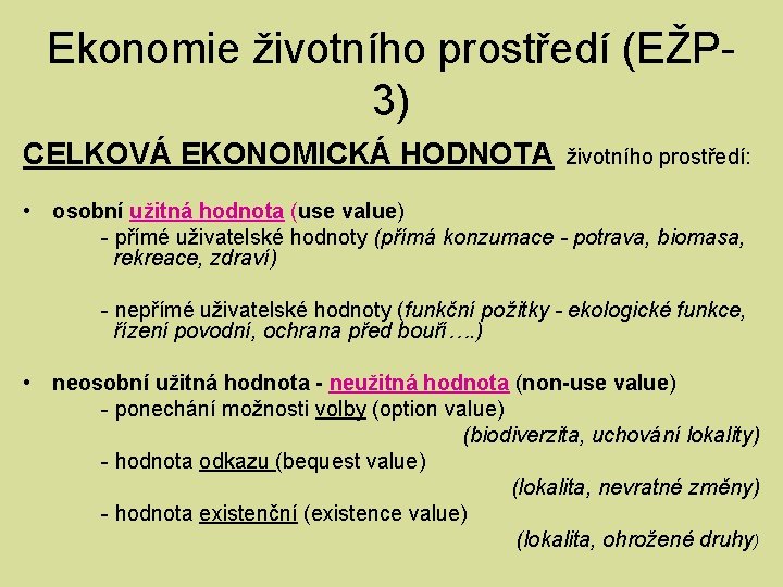 Ekonomie životního prostředí (EŽP 3) CELKOVÁ EKONOMICKÁ HODNOTA životního prostředí: • osobní užitná hodnota