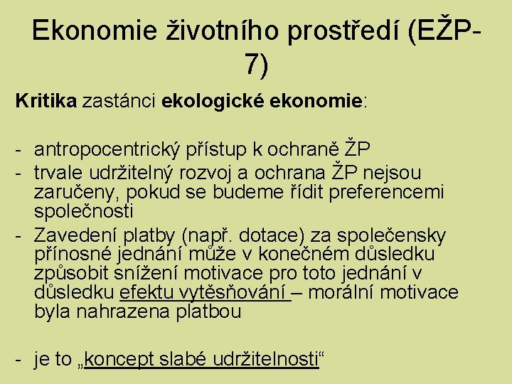 Ekonomie životního prostředí (EŽP 7) Kritika zastánci ekologické ekonomie: - antropocentrický přístup k ochraně