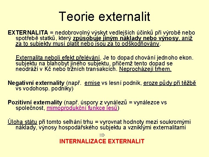 Teorie externalit EXTERNALITA = nedobrovolný výskyt vedlejších účinků při výrobě nebo spotřebě statků, který