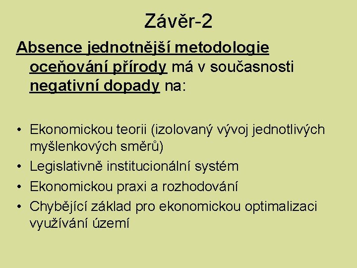 Závěr-2 Absence jednotnější metodologie oceňování přírody má v současnosti negativní dopady na: • Ekonomickou