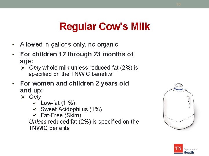 10 Regular Cow’s Milk • Allowed in gallons only, no organic • For children