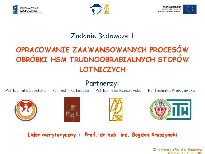 Zadanie Badawcze 1 OPRACOWANIE ZAAWANSOWANYCH PROCESÓW OBRÓBKI HSM TRUDNOOBRABIALNYCH STOPÓW LOTNICZYCH Politechnika Lubelska Partnerzy: