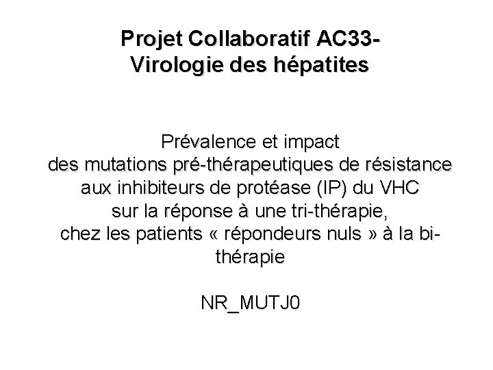 Projet Collaboratif AC 33 Virologie des hépatites Prévalence et impact des mutations pré-thérapeutiques de