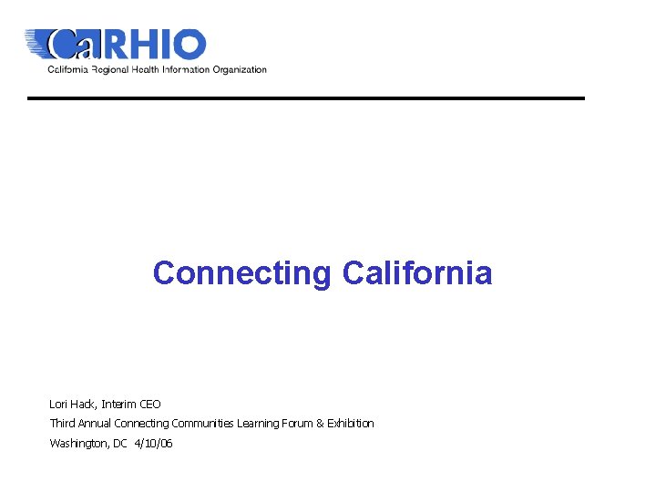 Connecting California Lori Hack, Interim CEO Third Annual Connecting Communities Learning Forum & Exhibition