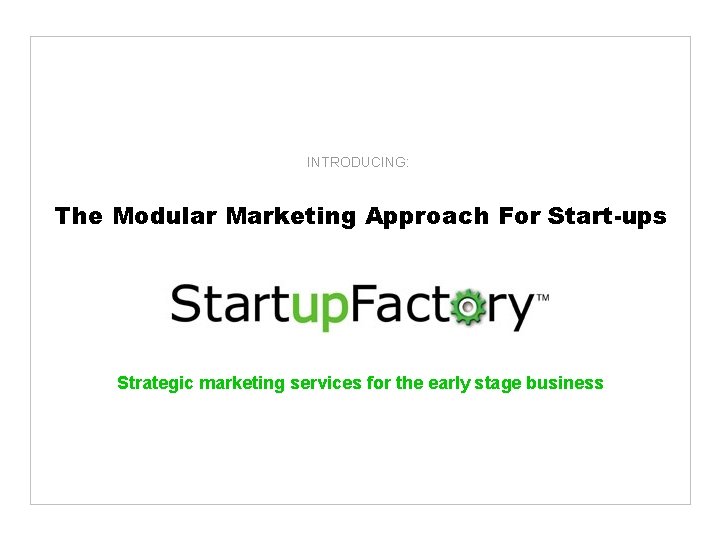 INTRODUCING: The Modular Marketing Approach For Start-ups Strategic marketing services for the early stage
