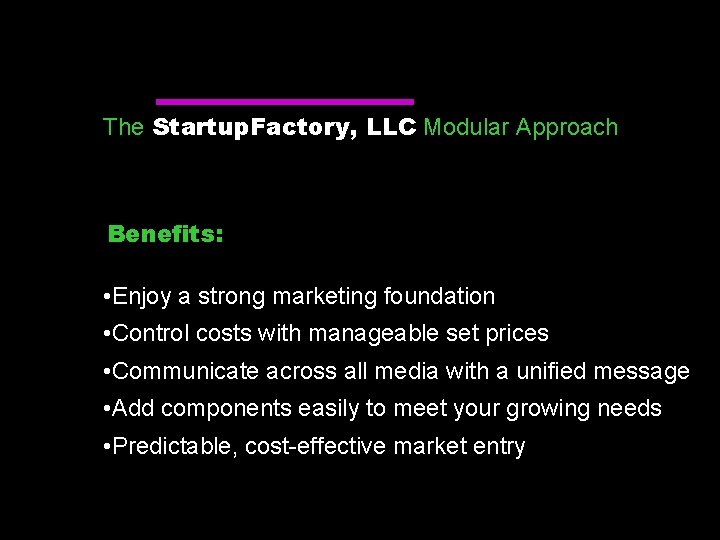 The Startup. Factory, LLC Modular Approach Benefits: • Enjoy a strong marketing foundation •