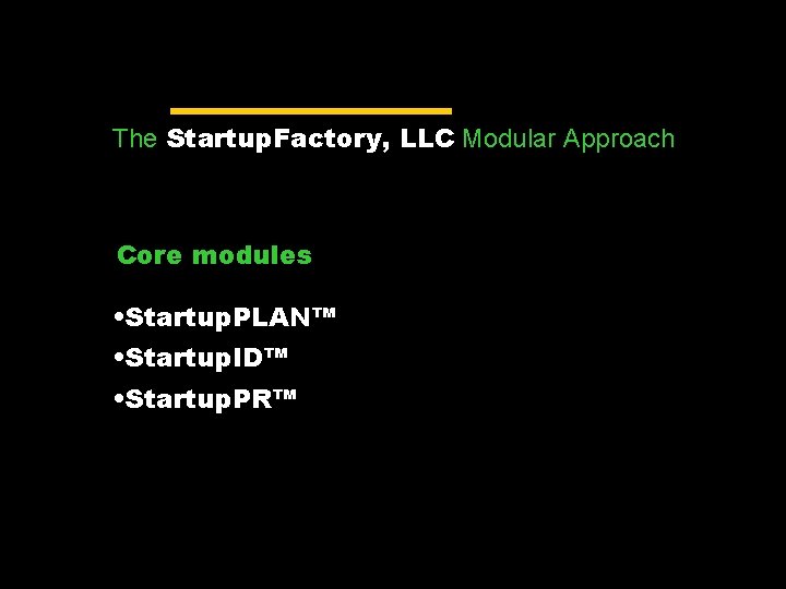 The Startup. Factory, LLC Modular Approach Core modules • Startup. PLAN™ • Startup. ID™