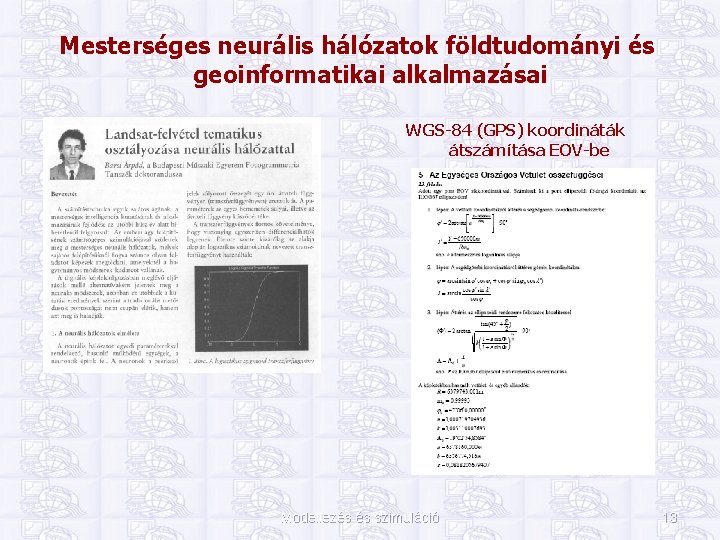 Mesterséges neurális hálózatok földtudományi és geoinformatikai alkalmazásai WGS-84 (GPS) koordináták átszámítása EOV-be Modellezés és Mesterséges neurális hálózatok földtudományi és geoinformatikai alkalmazásai WGS-84 (GPS) koordináták átszámítása EOV-be Modellezés és
