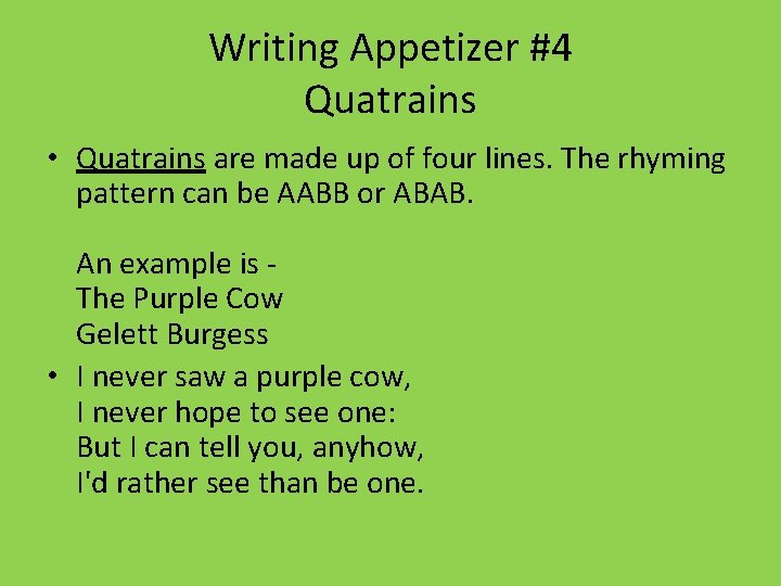 Writing Appetizer #4 Quatrains • Quatrains are made up of four lines. The rhyming
