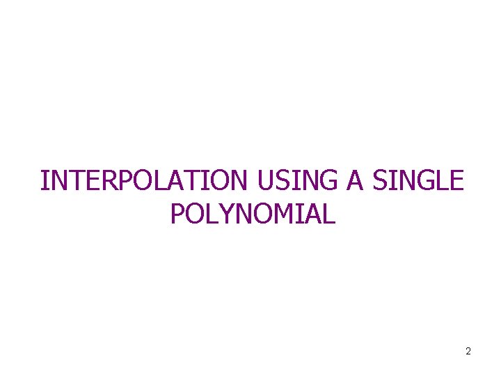 INTERPOLATION USING A SINGLE POLYNOMIAL 2 