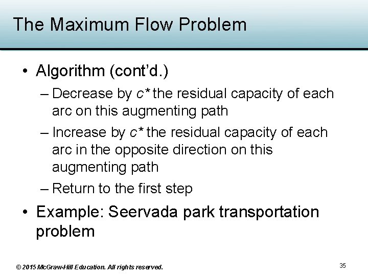 The Maximum Flow Problem • Algorithm (cont’d. ) – Decrease by c* the residual The Maximum Flow Problem • Algorithm (cont’d. ) – Decrease by c* the residual
