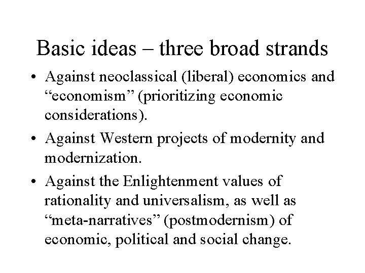 Basic ideas – three broad strands • Against neoclassical (liberal) economics and “economism” (prioritizing