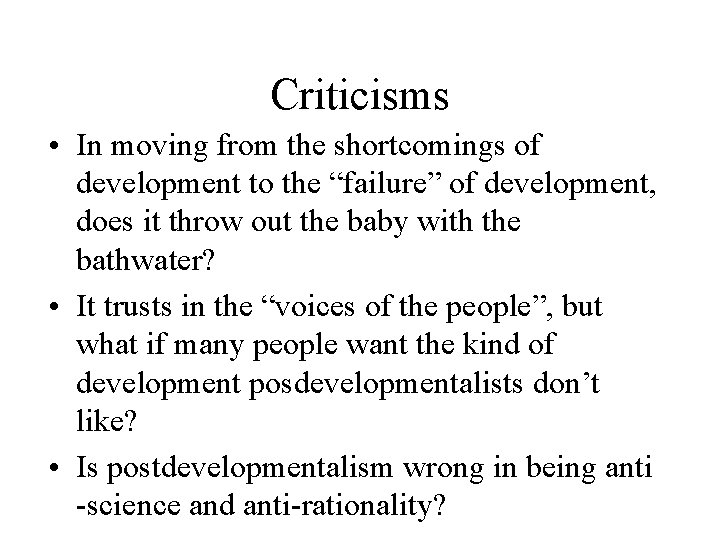 Criticisms • In moving from the shortcomings of development to the “failure” of development,