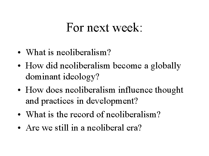 For next week: • What is neoliberalism? • How did neoliberalism become a globally