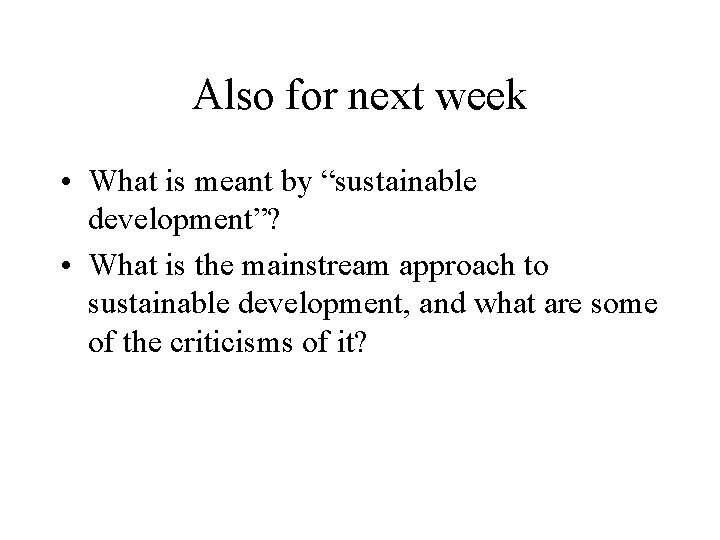 Also for next week • What is meant by “sustainable development”? • What is