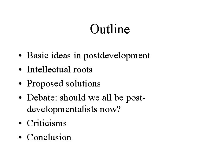Outline • • Basic ideas in postdevelopment Intellectual roots Proposed solutions Debate: should we