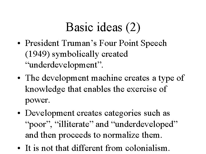 Basic ideas (2) • President Truman’s Four Point Speech (1949) symbolically created “underdevelopment”. •