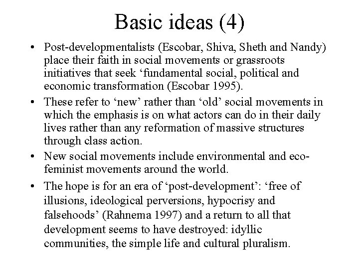 Basic ideas (4) • Post-developmentalists (Escobar, Shiva, Sheth and Nandy) place their faith in