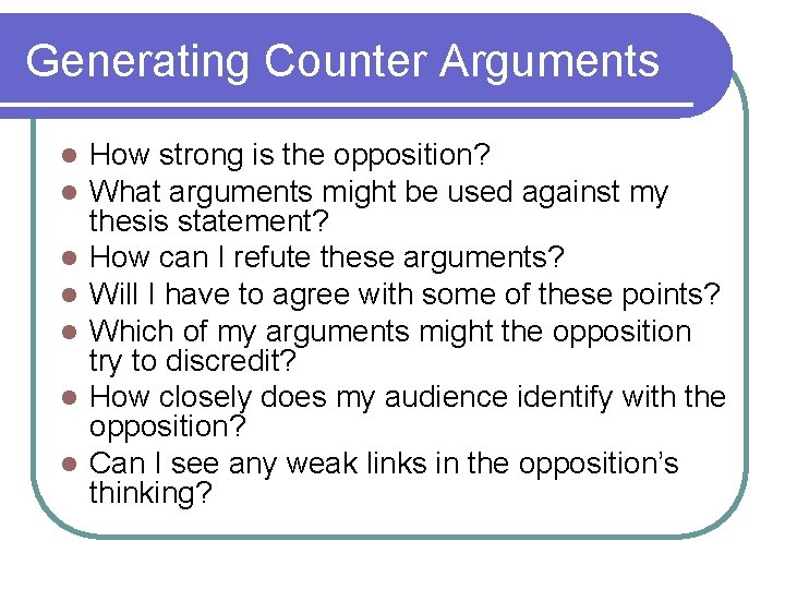 Generating Counter Arguments l l l l How strong is the opposition? What arguments