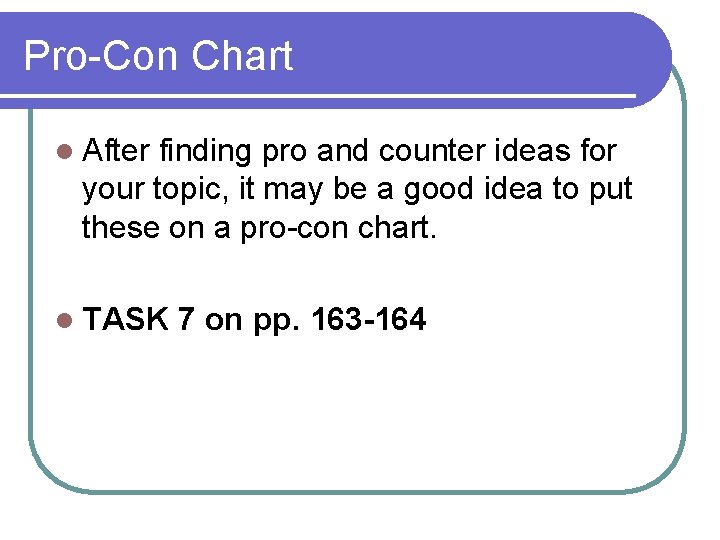 Pro-Con Chart l After finding pro and counter ideas for your topic, it may