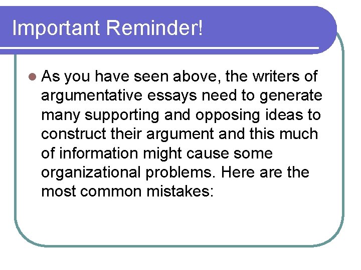 Important Reminder! l As you have seen above, the writers of argumentative essays need